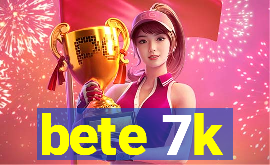 bete 7k
